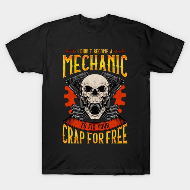 I Didn't Become A Mechanic To Fix Crap For Free T-Shirt by theperfectpresents